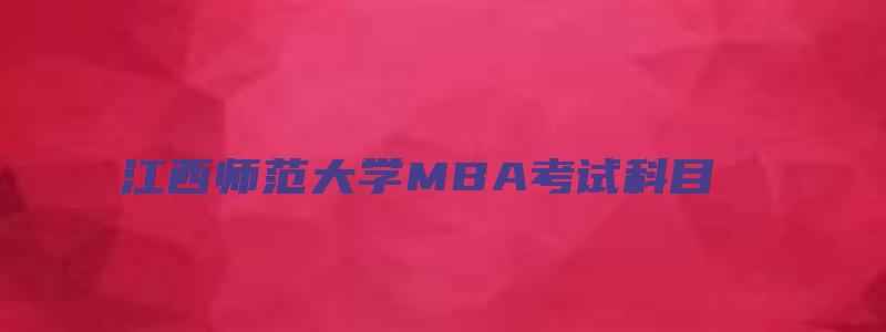 江西师范大学MBA考试科目