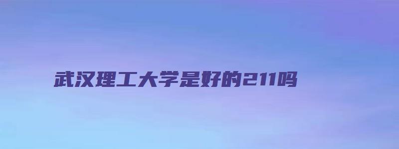 武汉理工大学是好的211吗