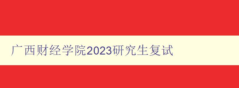 广西财经学院2023研究生复试