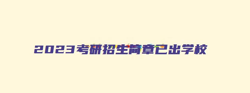 2023考研招生简章已出学校