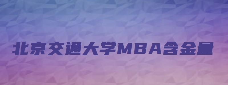 北京交通大学MBA含金量