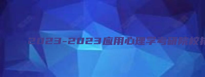 2023-2023应用心理学考研院校排名