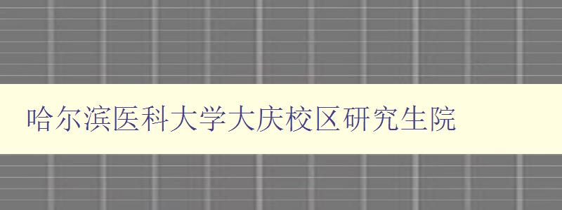 哈尔滨医科大学大庆校区研究生院