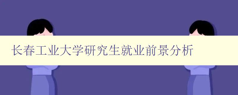 长春工业大学研究生就业前景分析