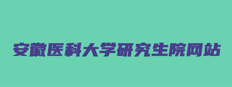 安徽医科大学研究生院网站