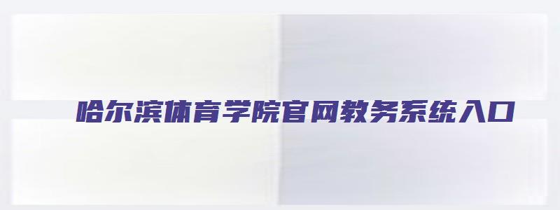 哈尔滨体育学院官网教务系统入口