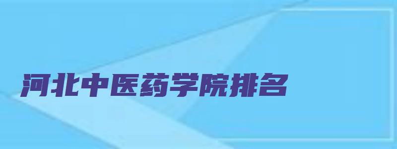 河北中医药学院排名