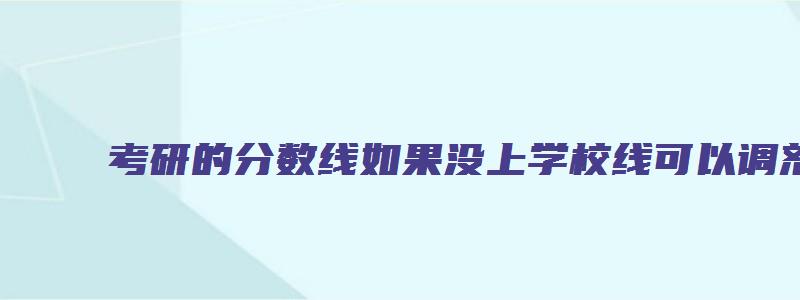 考研的分数线如果没上学校线可以调剂吗