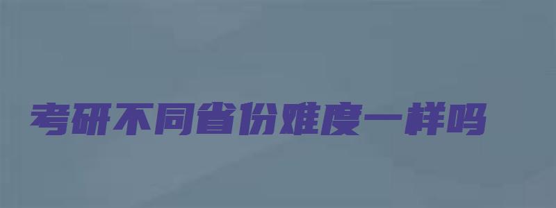 考研不同省份难度一样吗