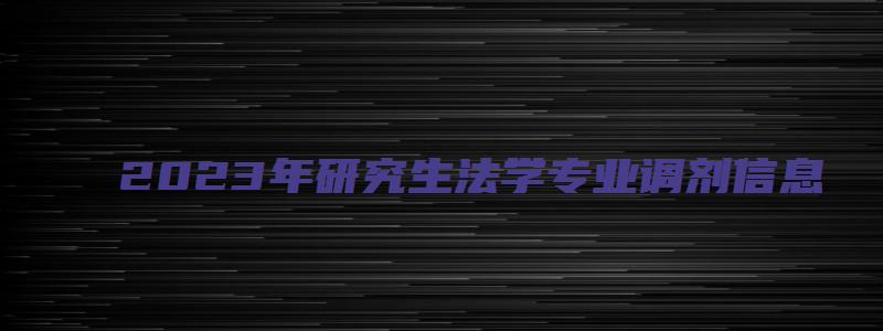 2023年研究生法学专业调剂信息