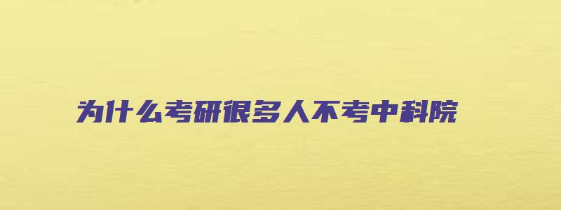 为什么考研很多人不考中科院