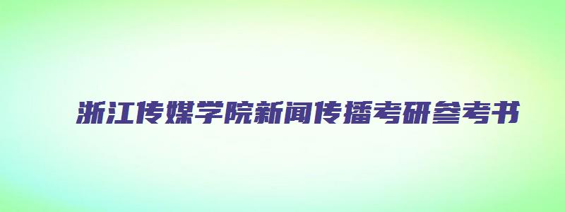 浙江传媒学院新闻传播考研参考书