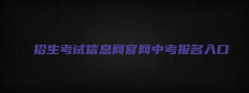 招生考试信息网官网中考报名入口