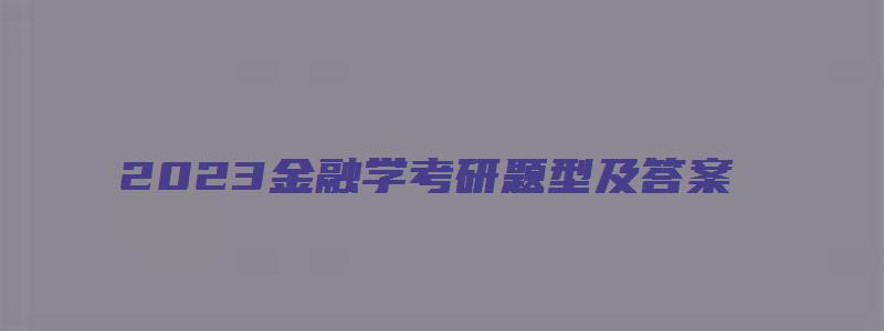 2023金融学考研题型及答案