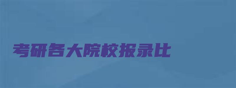 考研各大院校报录比