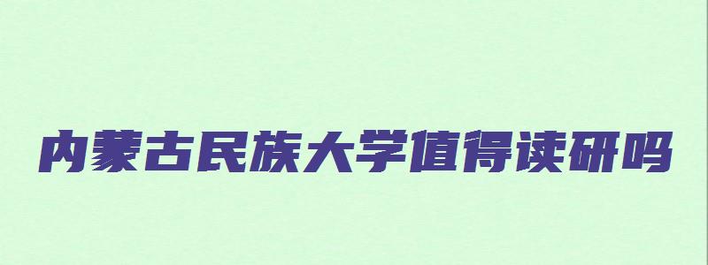 内蒙古民族大学值得读研吗