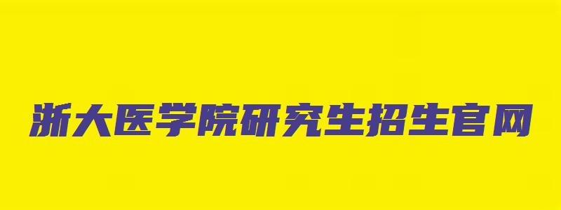 浙大医学院研究生招生官网