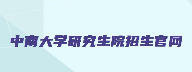 中南大学研究生院招生官网