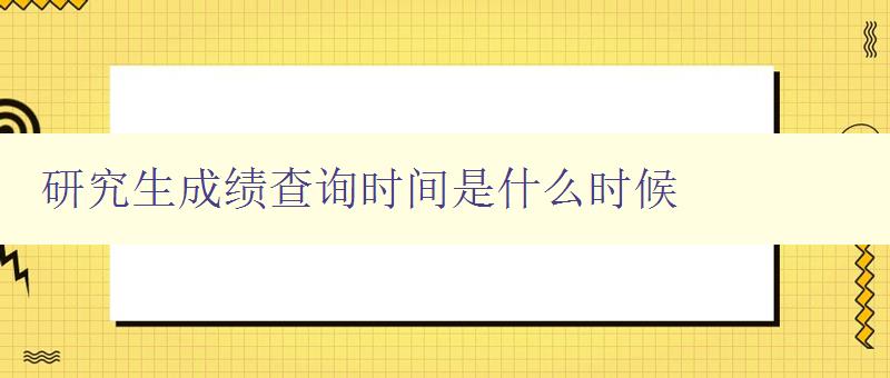 研究生成绩查询时间是什么时候