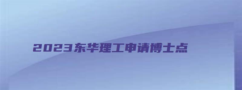 2023东华理工申请博士点