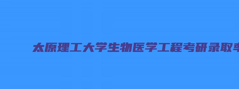 太原理工大学生物医学工程考研录取率