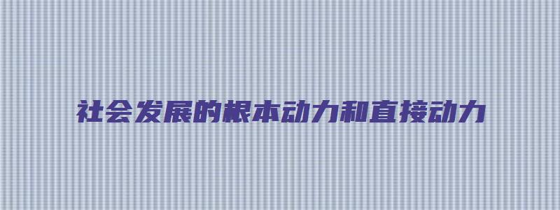 社会发展的根本动力和直接动力