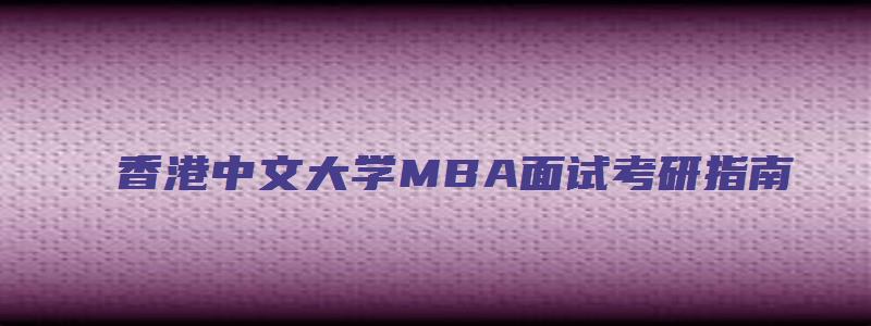 香港中文大学MBA面试考研指南