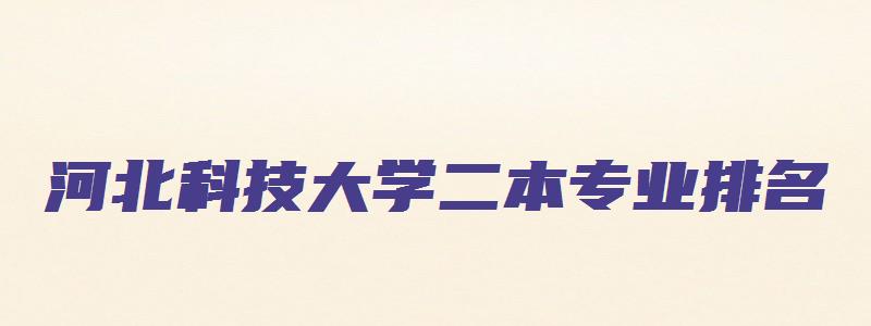 河北科技大学二本专业排名