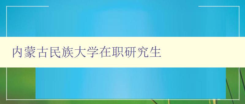 内蒙古民族大学在职研究生