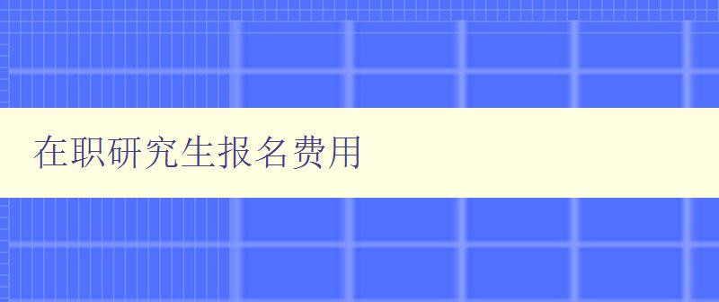 在职研究生报名费用