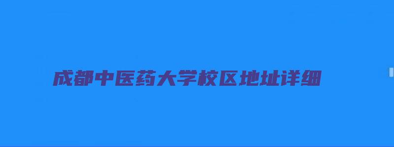 成都中医药大学校区地址详细