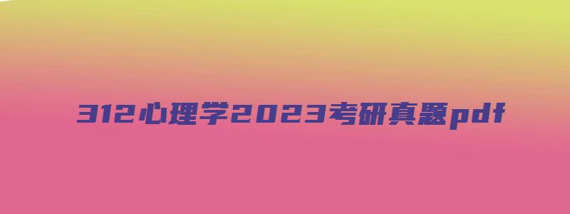 312心理学2023考研真题pdf