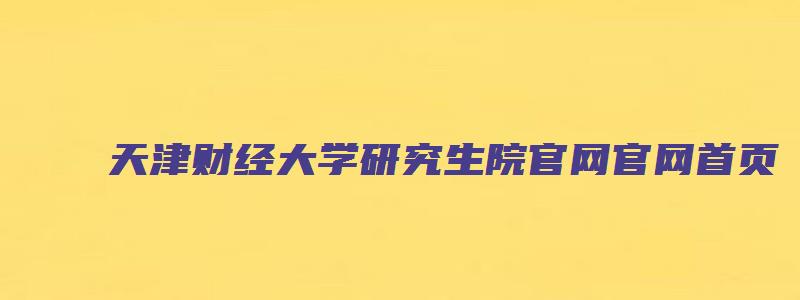 天津财经大学研究生院官网官网首页