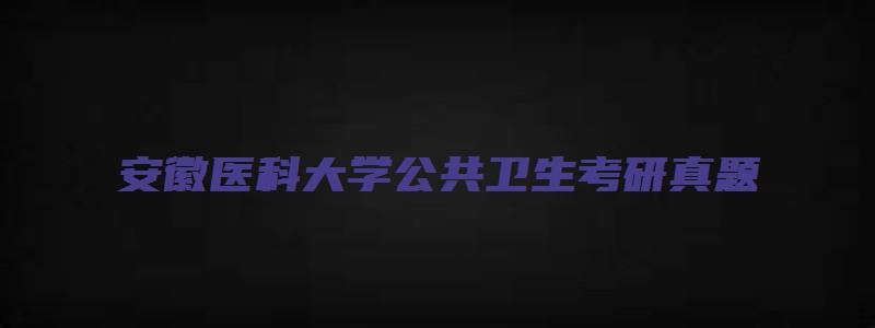 安徽医科大学公共卫生考研真题