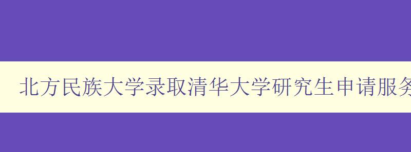 北方民族大学录取清华大学研究生申请服务系统