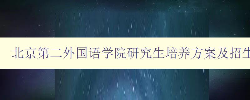 北京第二外国语学院研究生培养方案及招生说明