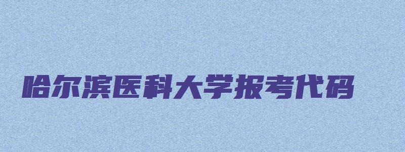 哈尔滨医科大学报考代码