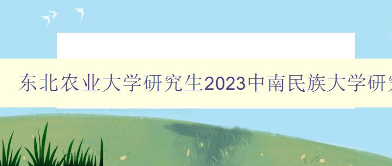 东北农业大学研究生2023中南民族大学研究生计划