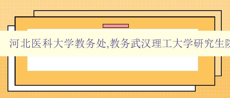 河北医科大学教务处,教务武汉理工大学研究生院介绍图片