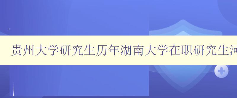贵州大学研究生历年湖南大学在职研究生河南省可以考研的学校名单