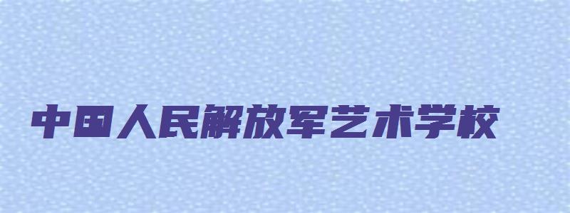 中国人民解放军艺术学校