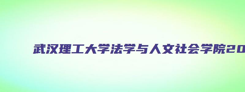 武汉理工大学法学与人文社会学院2023年硕士研究生(非全日制)招生