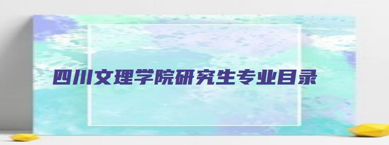 四川文理学院研究生专业目录