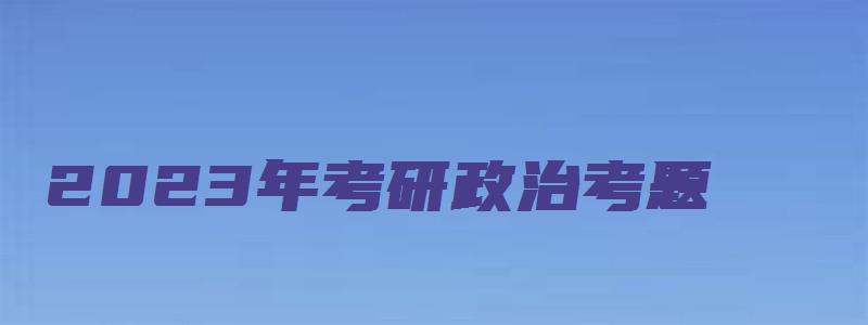 2023年考研政治考题