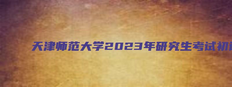 天津师范大学2023年研究生考试初试参考书目