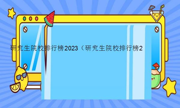 研究生院校排行榜2023（研究生院校排行榜2023年）