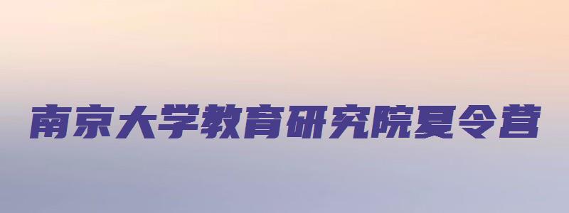 南京大学教育研究院夏令营