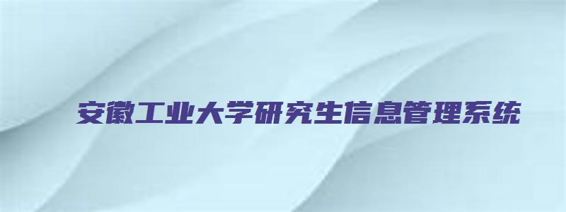 安徽工业大学研究生信息管理系统