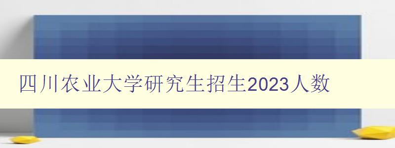 四川农业大学研究生招生2023人数