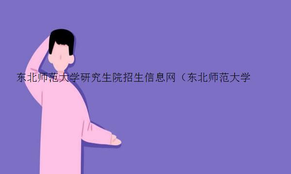 东北师范大学研究生院招生信息网（东北师范大学研究生院招生信息网官网）